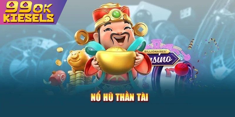 Chiến lược chơi nổ hũ thần tài hay